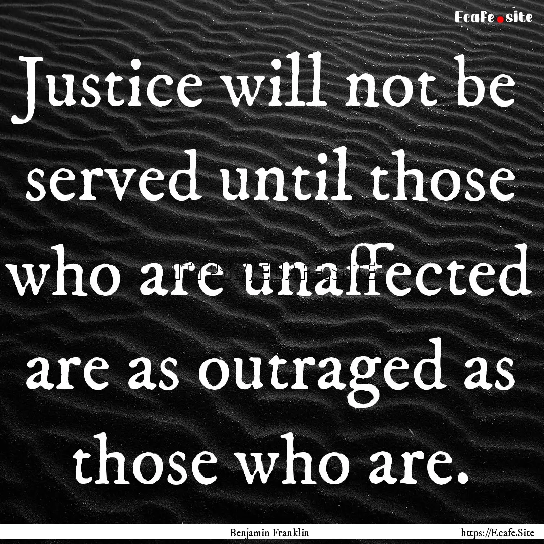 Justice will not be served until those who.... : Quote by Benjamin Franklin