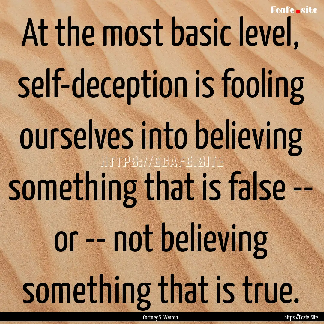 At the most basic level, self-deception is.... : Quote by Cortney S. Warren