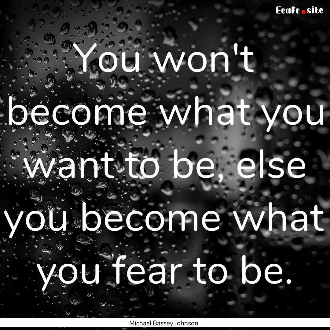 You won't become what you want to be, else.... : Quote by Michael Bassey Johnson