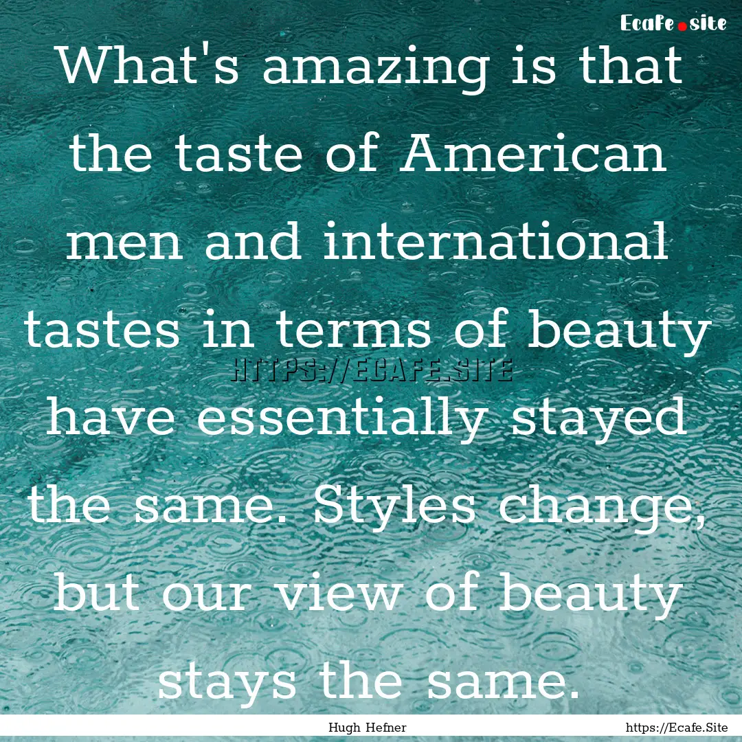 What's amazing is that the taste of American.... : Quote by Hugh Hefner