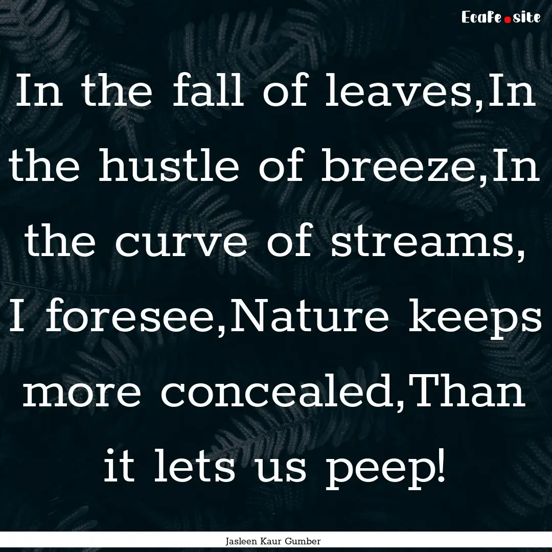 In the fall of leaves,In the hustle of breeze,In.... : Quote by Jasleen Kaur Gumber