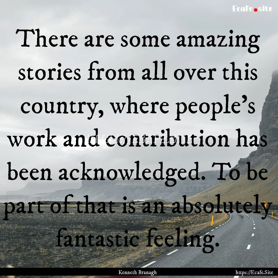 There are some amazing stories from all over.... : Quote by Kenneth Branagh