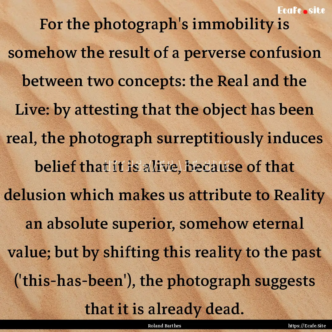 For the photograph's immobility is somehow.... : Quote by Roland Barthes