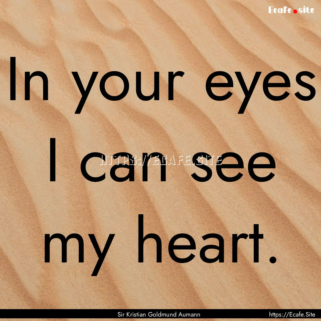 In your eyes I can see my heart. : Quote by Sir Kristian Goldmund Aumann