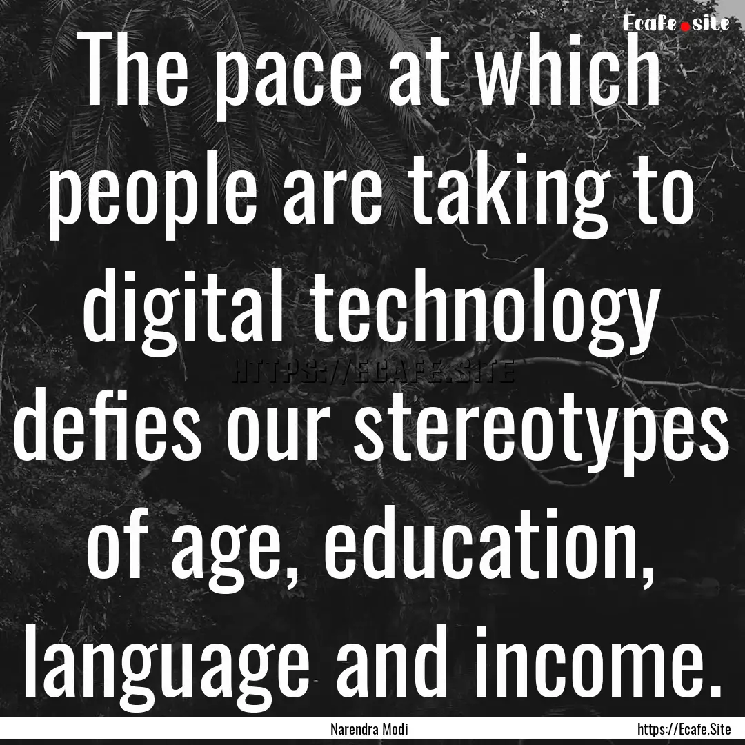 The pace at which people are taking to digital.... : Quote by Narendra Modi