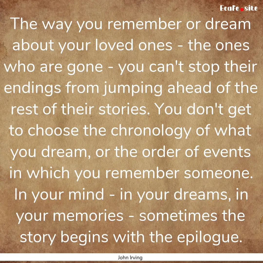 The way you remember or dream about your.... : Quote by John Irving