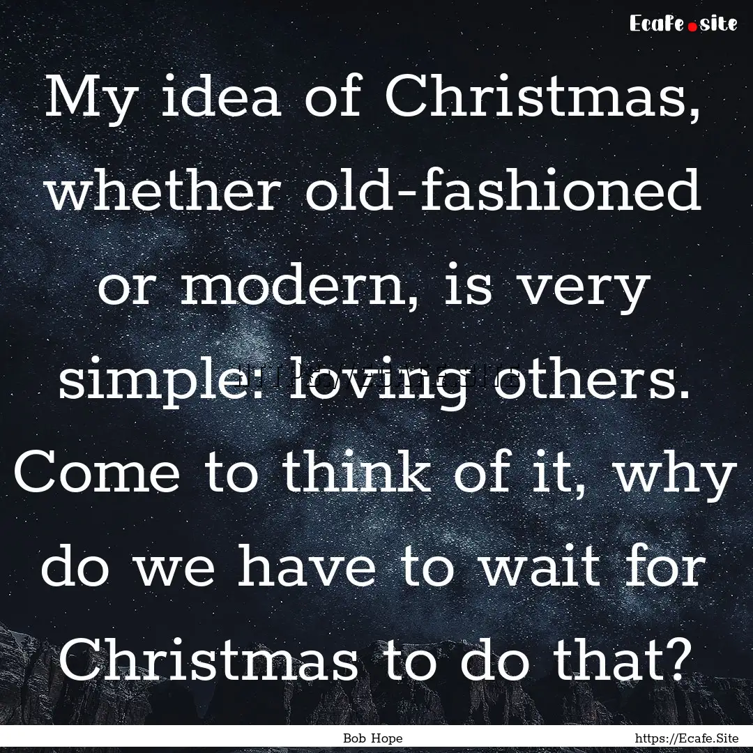 My idea of Christmas, whether old-fashioned.... : Quote by Bob Hope