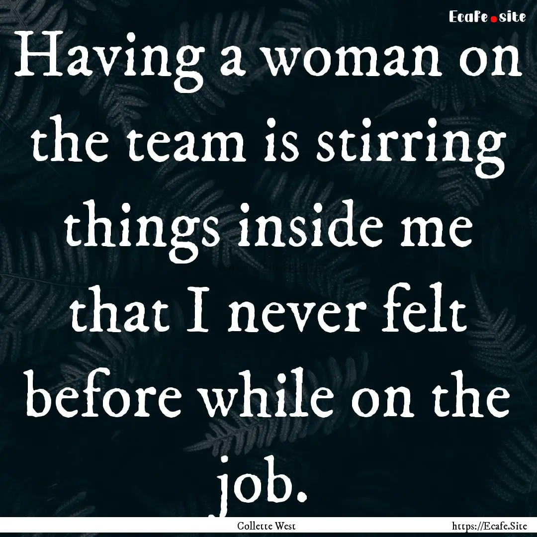 Having a woman on the team is stirring things.... : Quote by Collette West