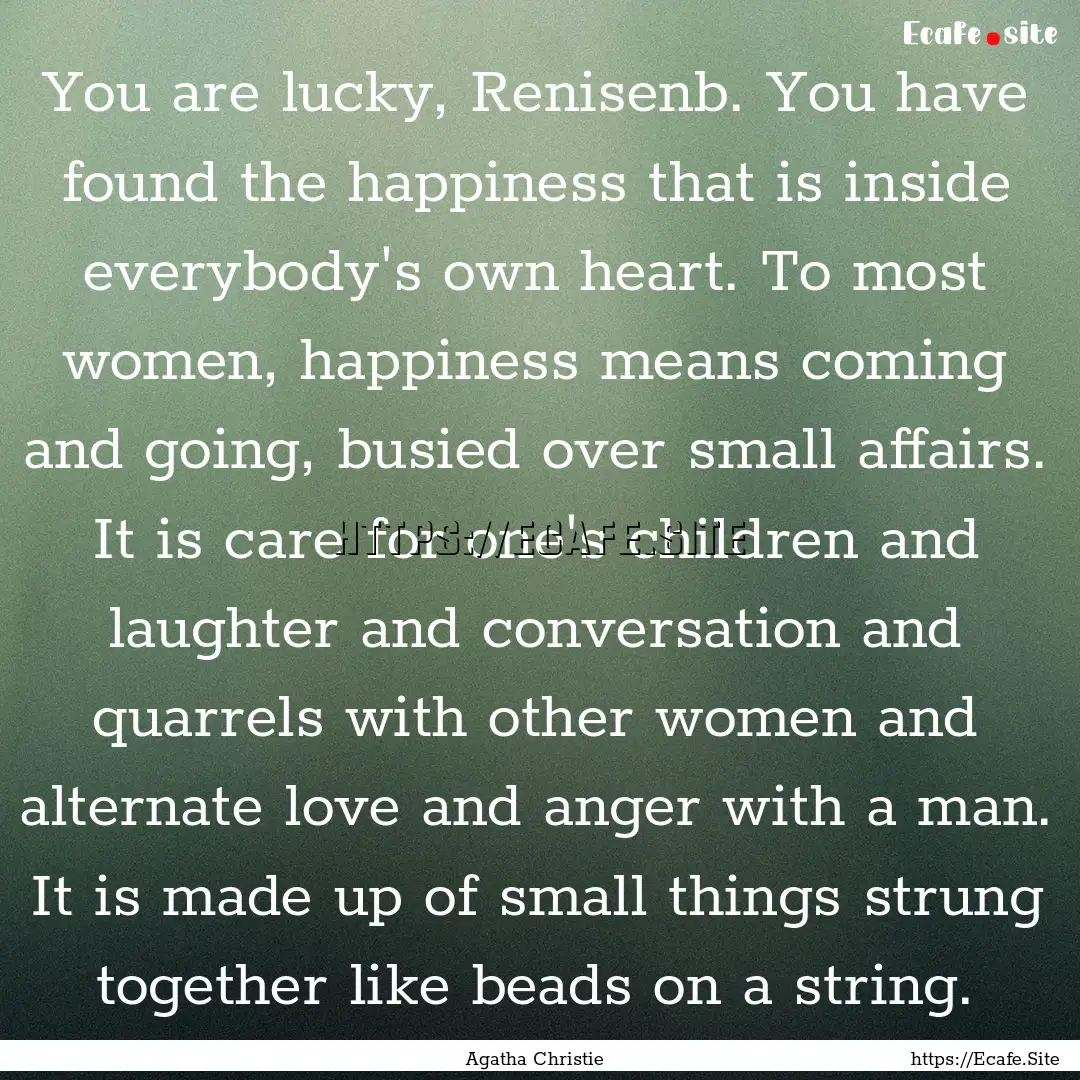 You are lucky, Renisenb. You have found the.... : Quote by Agatha Christie