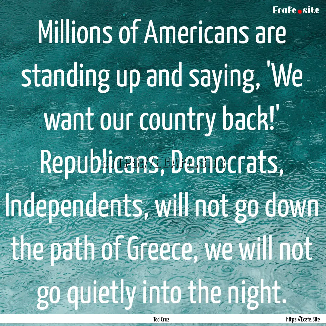 Millions of Americans are standing up and.... : Quote by Ted Cruz