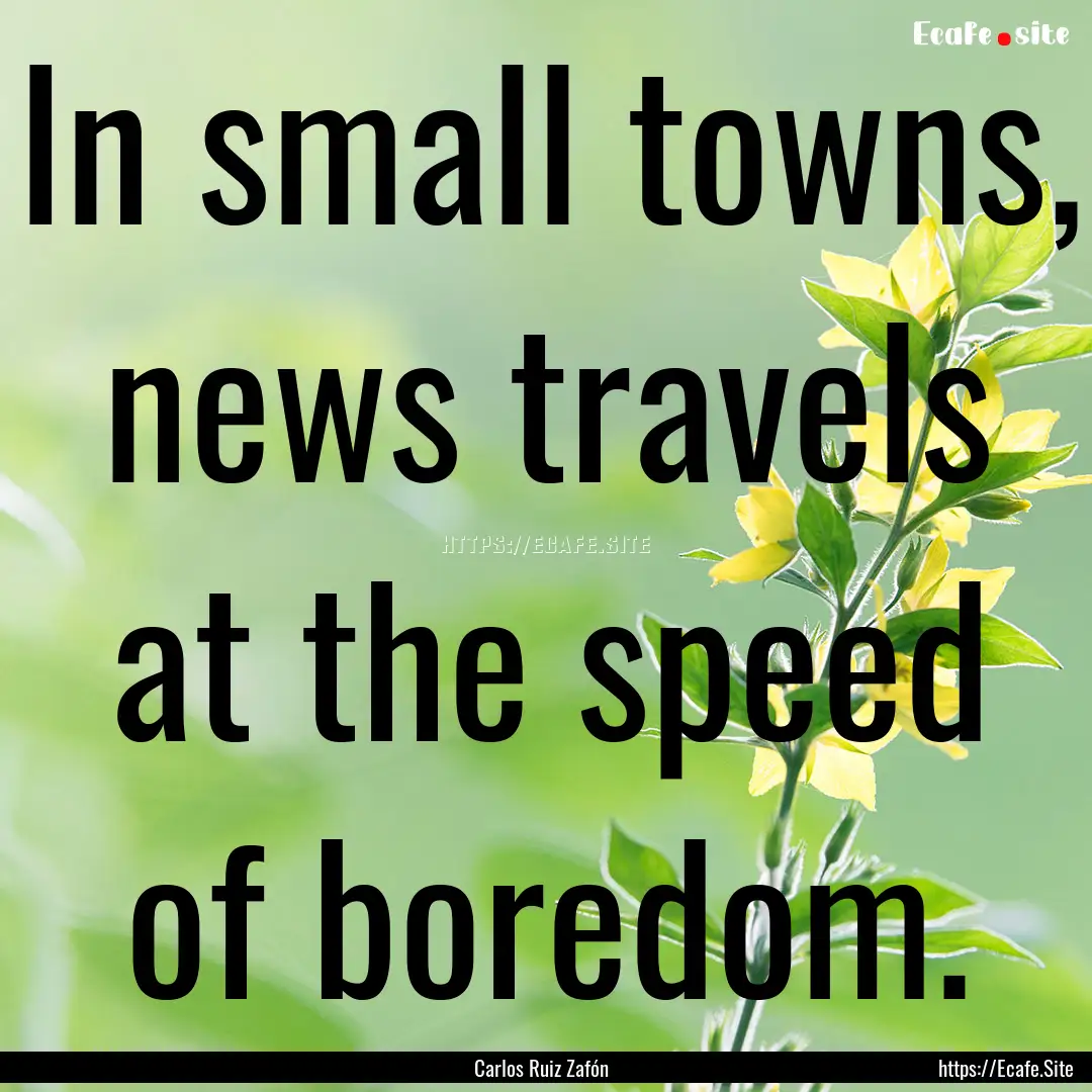 In small towns, news travels at the speed.... : Quote by Carlos Ruiz Zafón