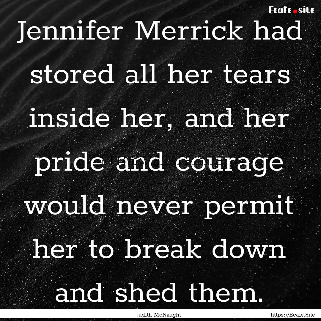 Jennifer Merrick had stored all her tears.... : Quote by Judith McNaught