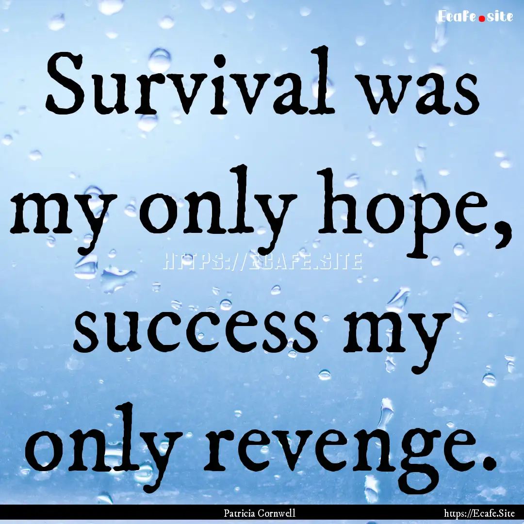 Survival was my only hope, success my only.... : Quote by Patricia Cornwell