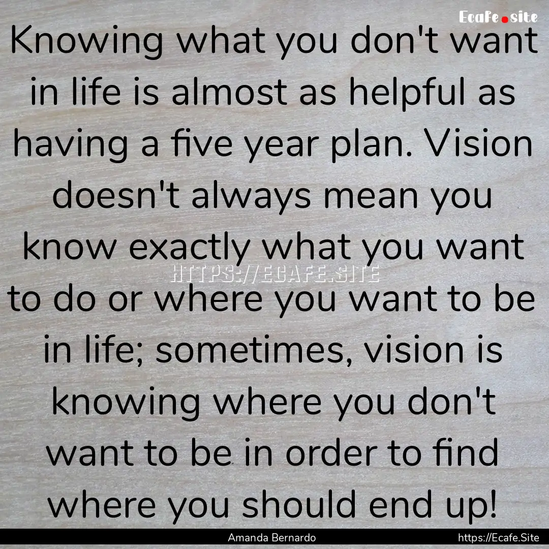 Knowing what you don't want in life is almost.... : Quote by Amanda Bernardo