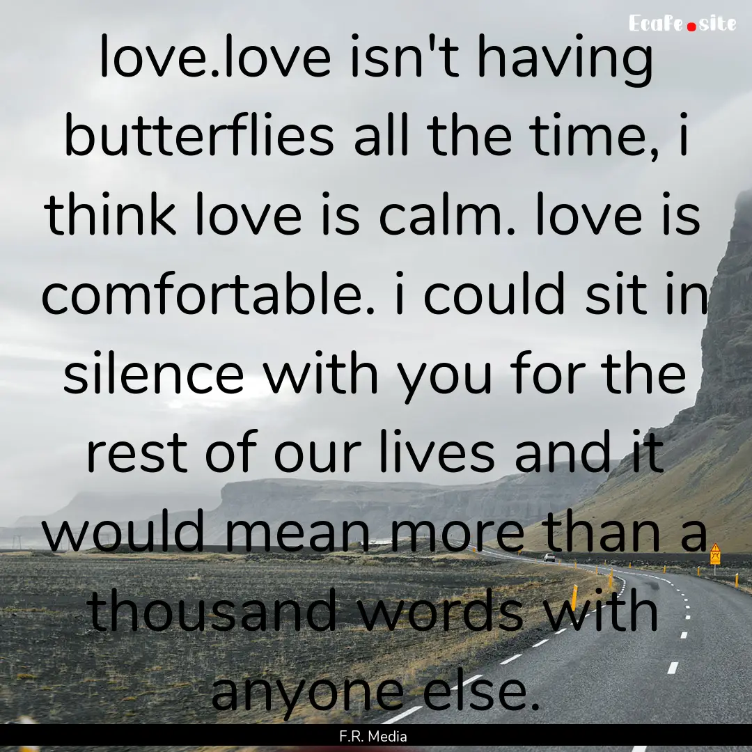 love.love isn't having butterflies all the.... : Quote by F.R. Media