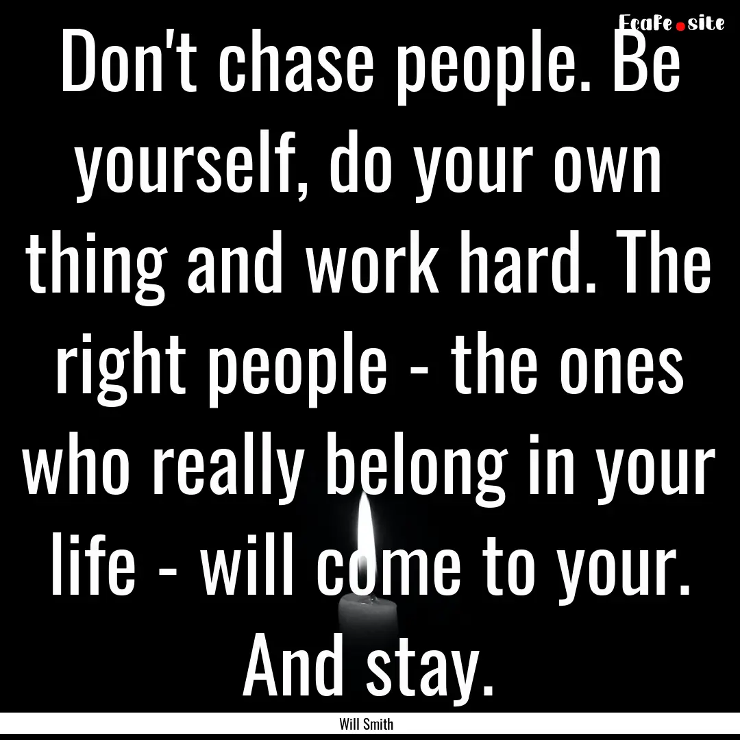 Don't chase people. Be yourself, do your.... : Quote by Will Smith