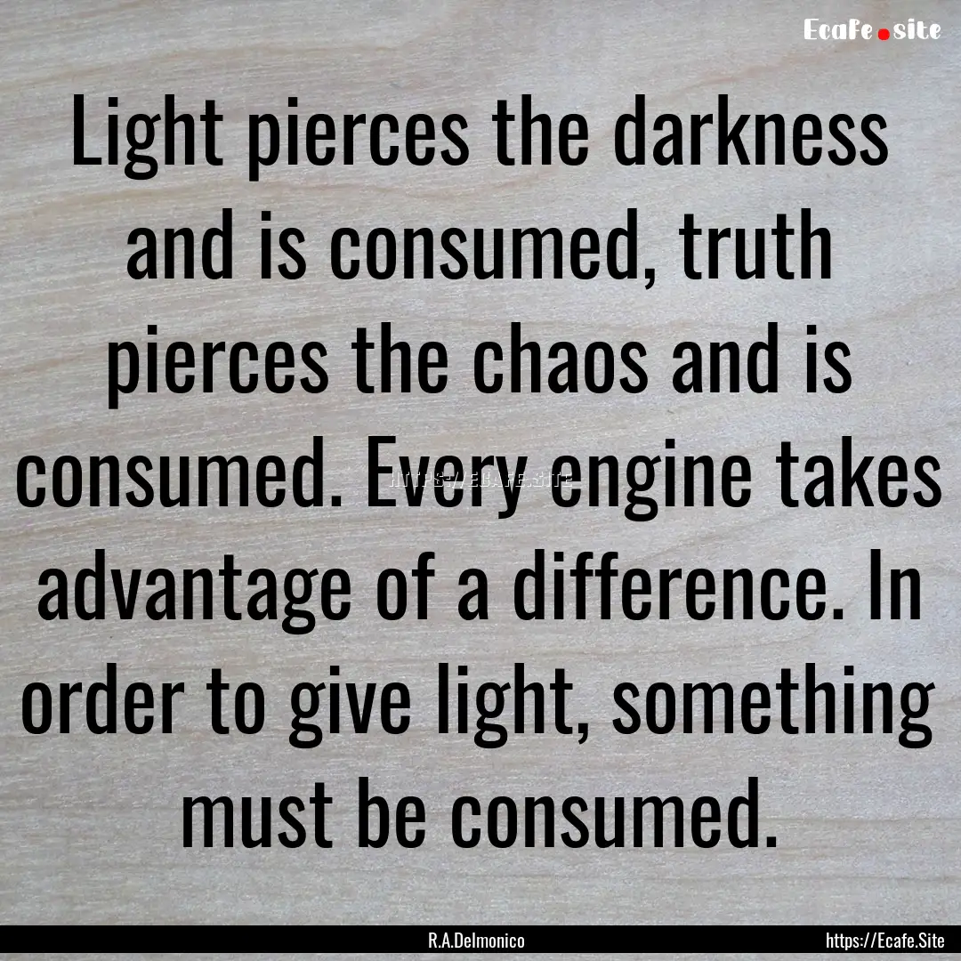 Light pierces the darkness and is consumed,.... : Quote by R.A.Delmonico