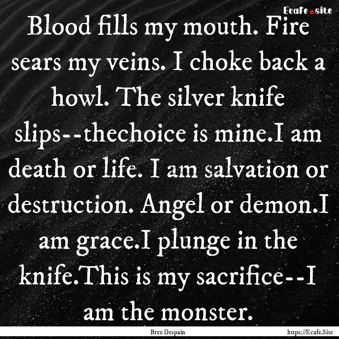 Blood fills my mouth. Fire sears my veins..... : Quote by Bree Despain