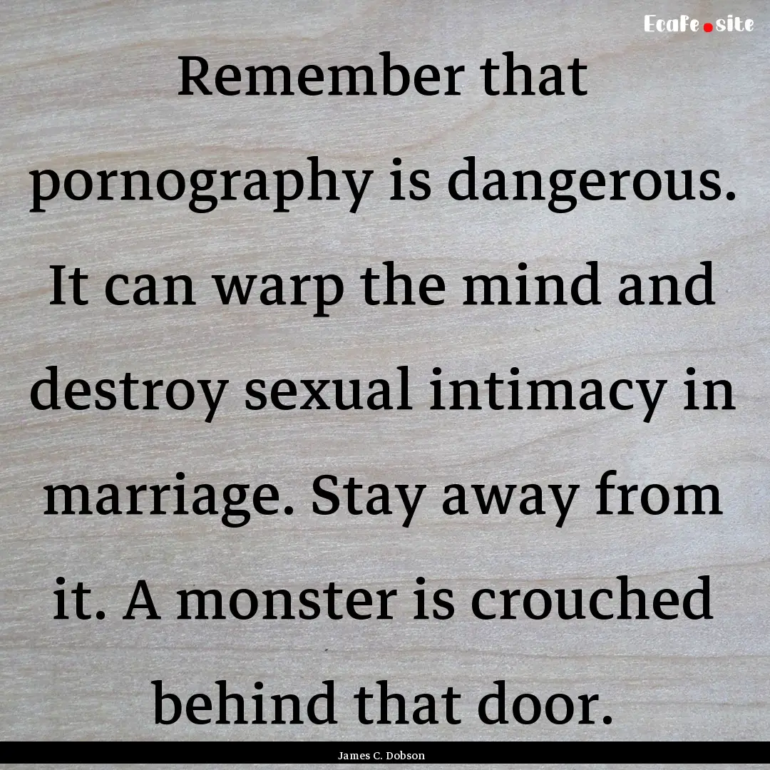 Remember that pornography is dangerous. It.... : Quote by James C. Dobson