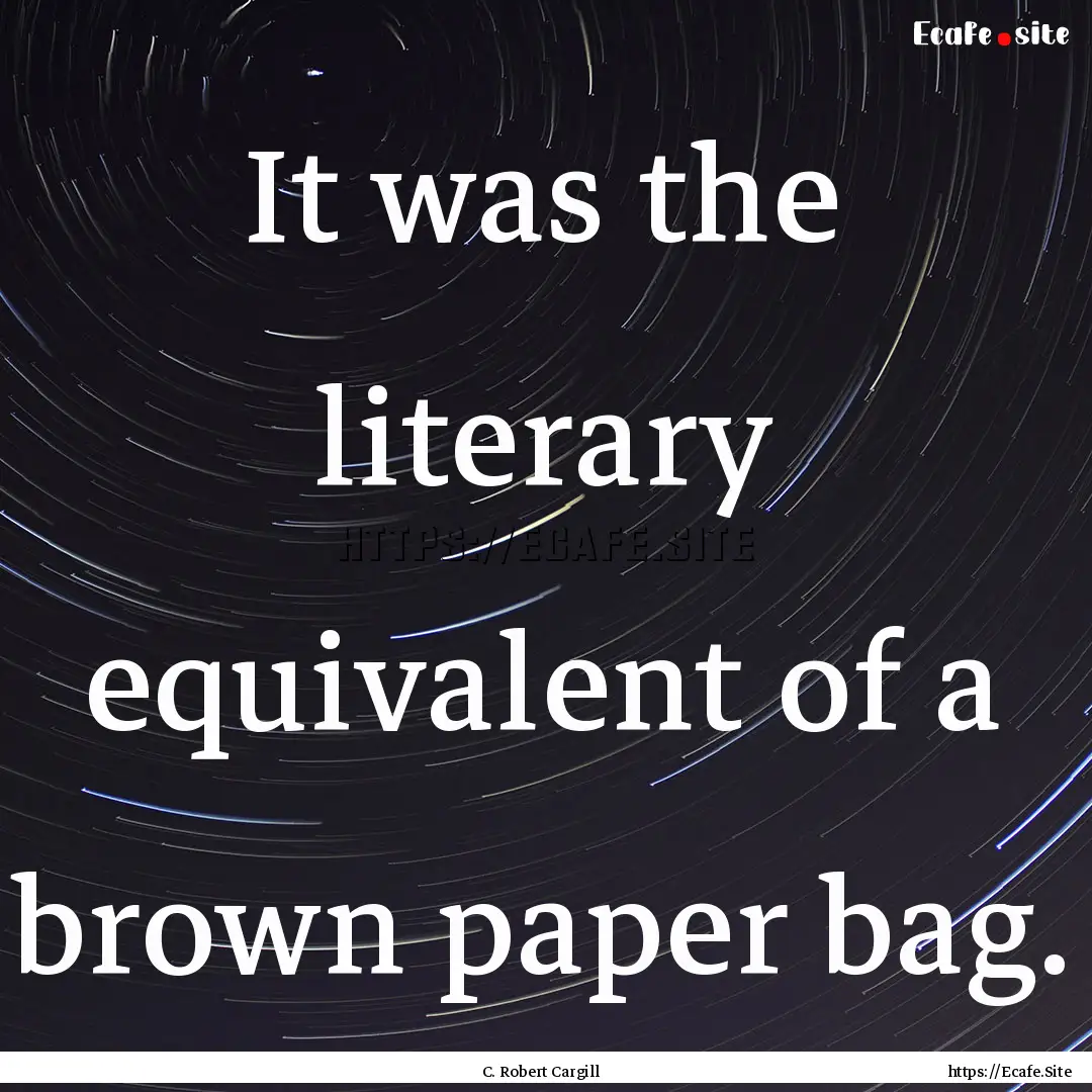 It was the literary equivalent of a brown.... : Quote by C. Robert Cargill