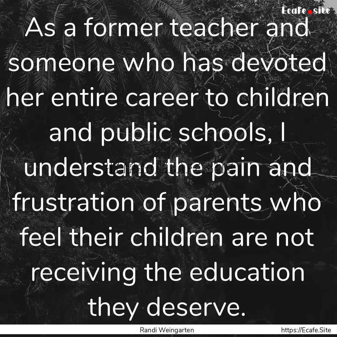 As a former teacher and someone who has devoted.... : Quote by Randi Weingarten