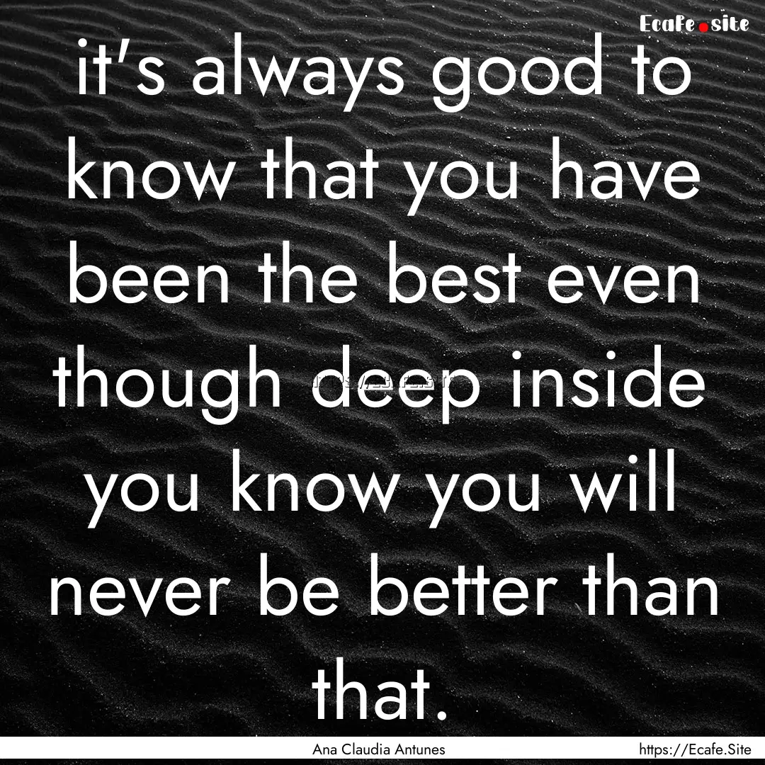 it's always good to know that you have been.... : Quote by Ana Claudia Antunes