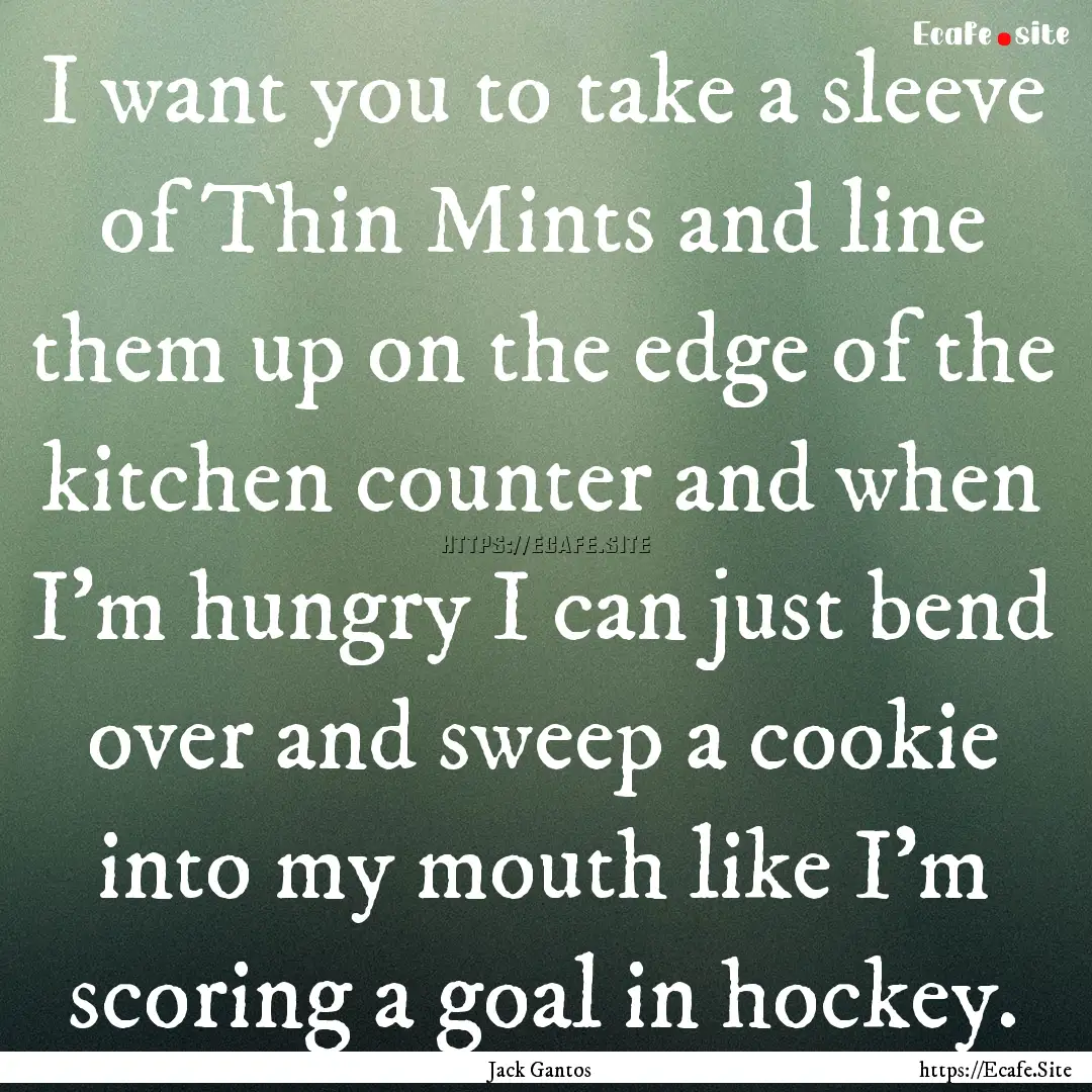 I want you to take a sleeve of Thin Mints.... : Quote by Jack Gantos