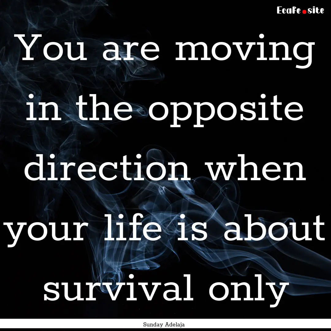 You are moving in the opposite direction.... : Quote by Sunday Adelaja