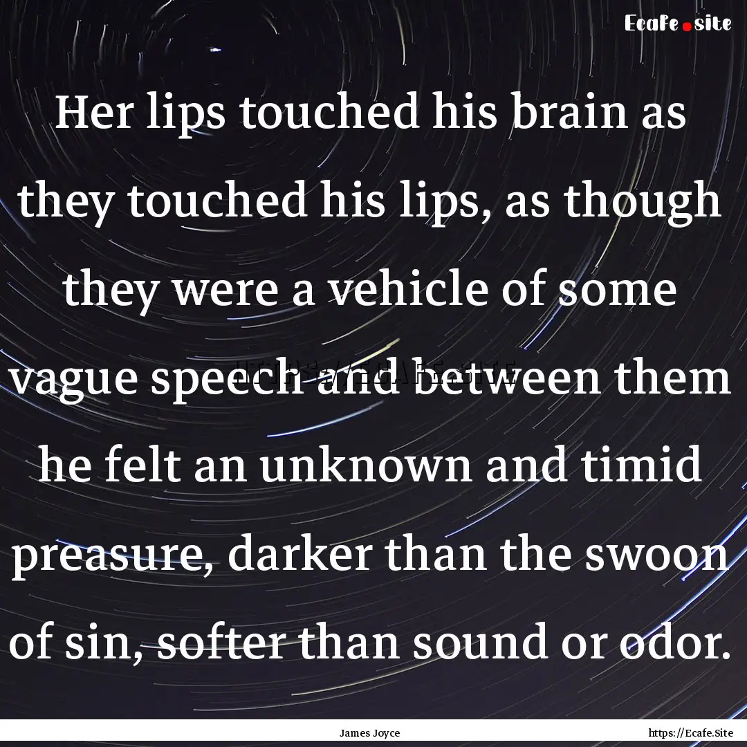 Her lips touched his brain as they touched.... : Quote by James Joyce