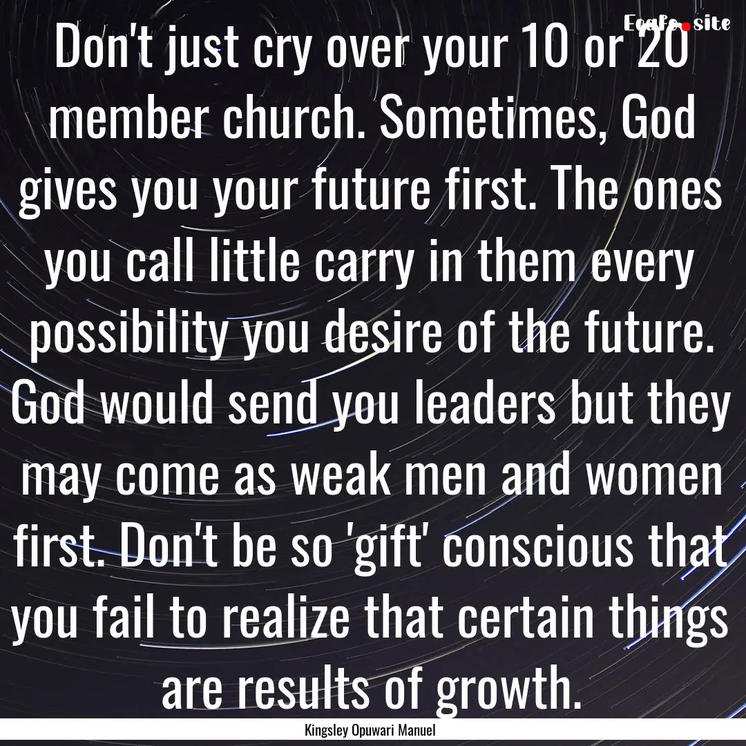 Don't just cry over your 10 or 20 member.... : Quote by Kingsley Opuwari Manuel