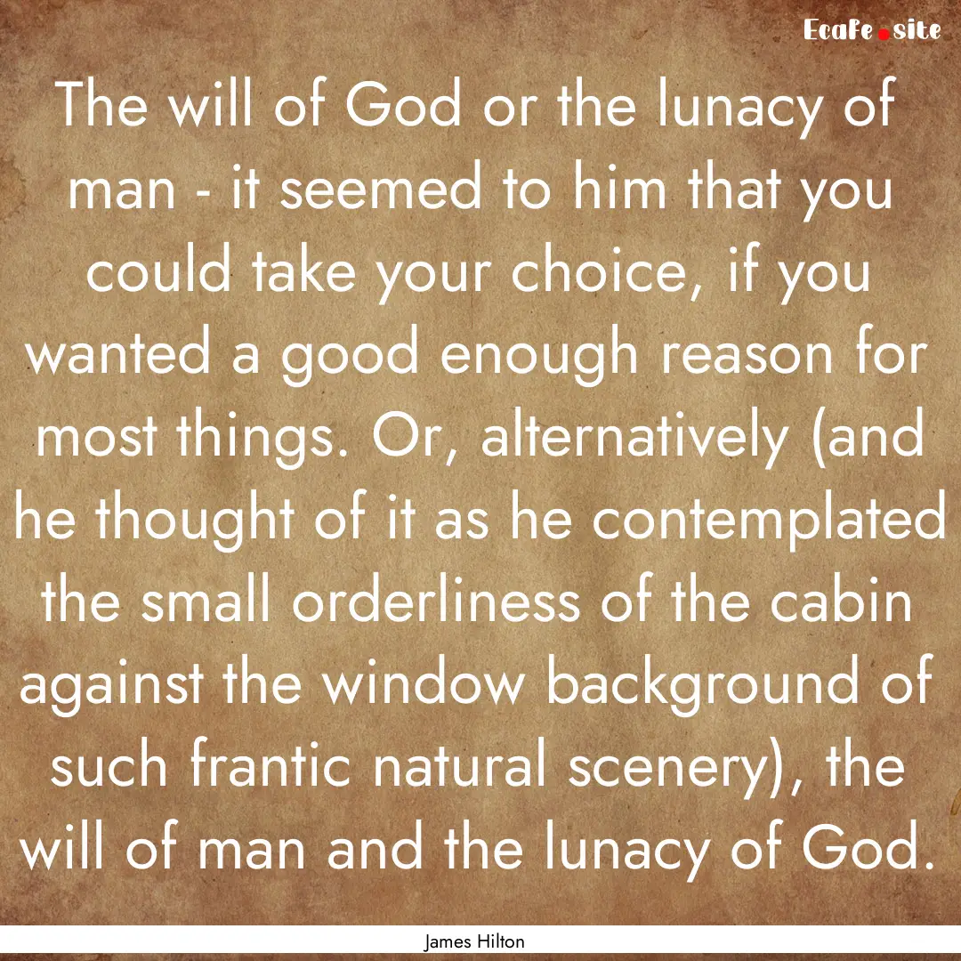 The will of God or the lunacy of man - it.... : Quote by James Hilton