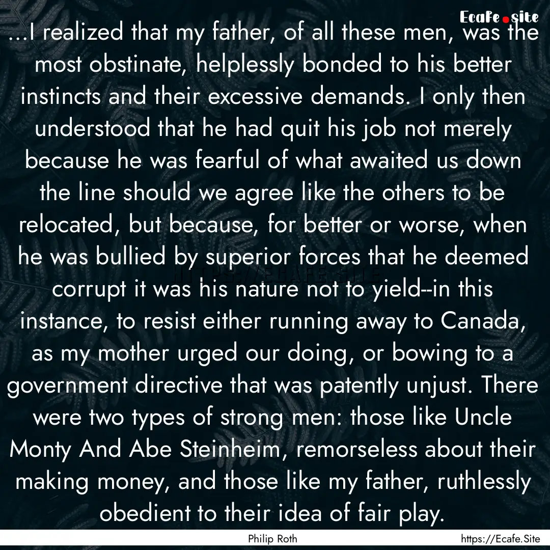 ...I realized that my father, of all these.... : Quote by Philip Roth