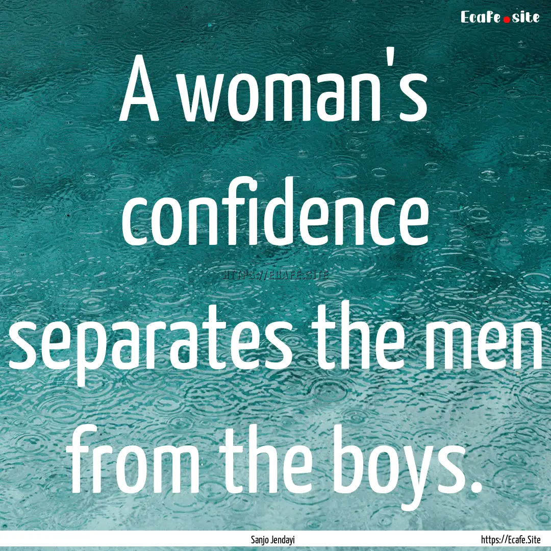 A woman's confidence separates the men from.... : Quote by Sanjo Jendayi