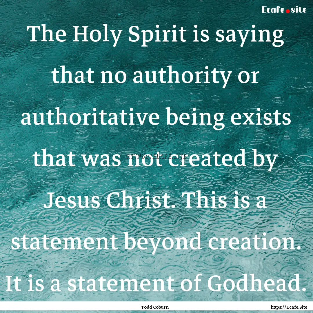 The Holy Spirit is saying that no authority.... : Quote by Todd Coburn