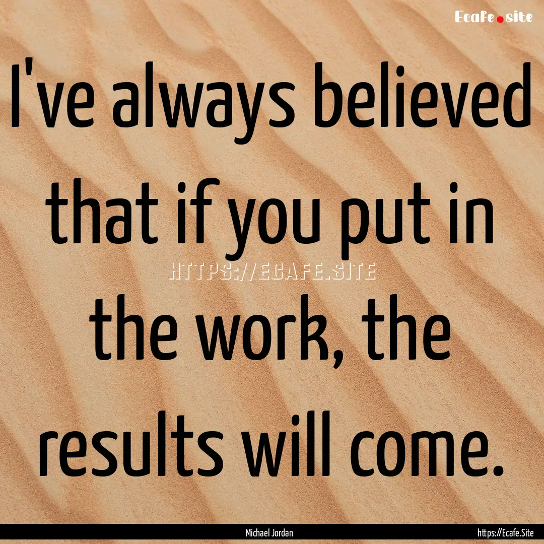 I've always believed that if you put in the.... : Quote by Michael Jordan