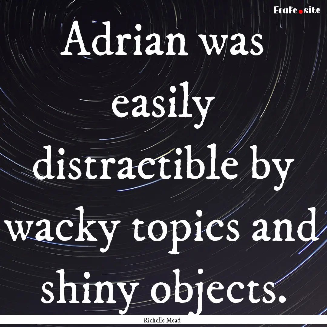 Adrian was easily distractible by wacky topics.... : Quote by Richelle Mead