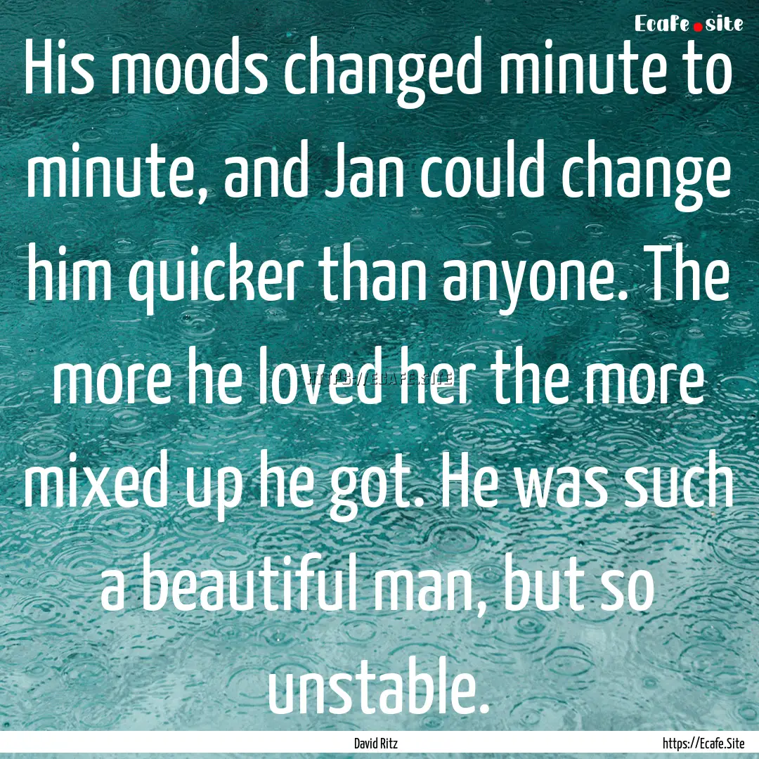 His moods changed minute to minute, and Jan.... : Quote by David Ritz