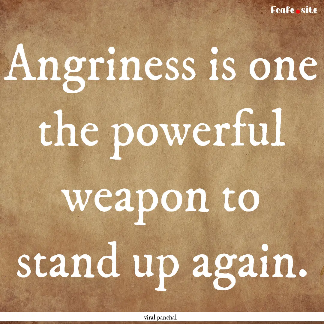 Angriness is one the powerful weapon to stand.... : Quote by viral panchal