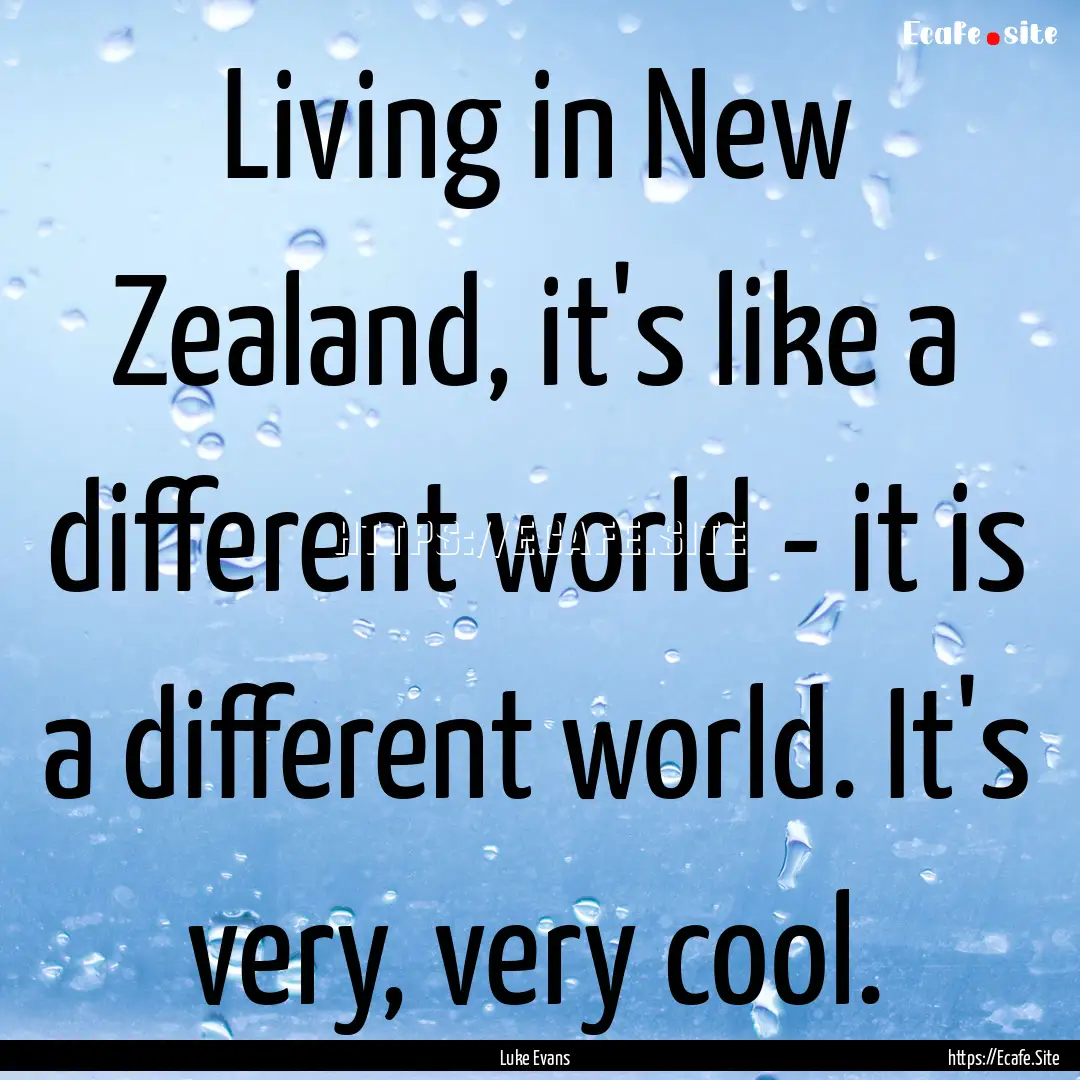 Living in New Zealand, it's like a different.... : Quote by Luke Evans