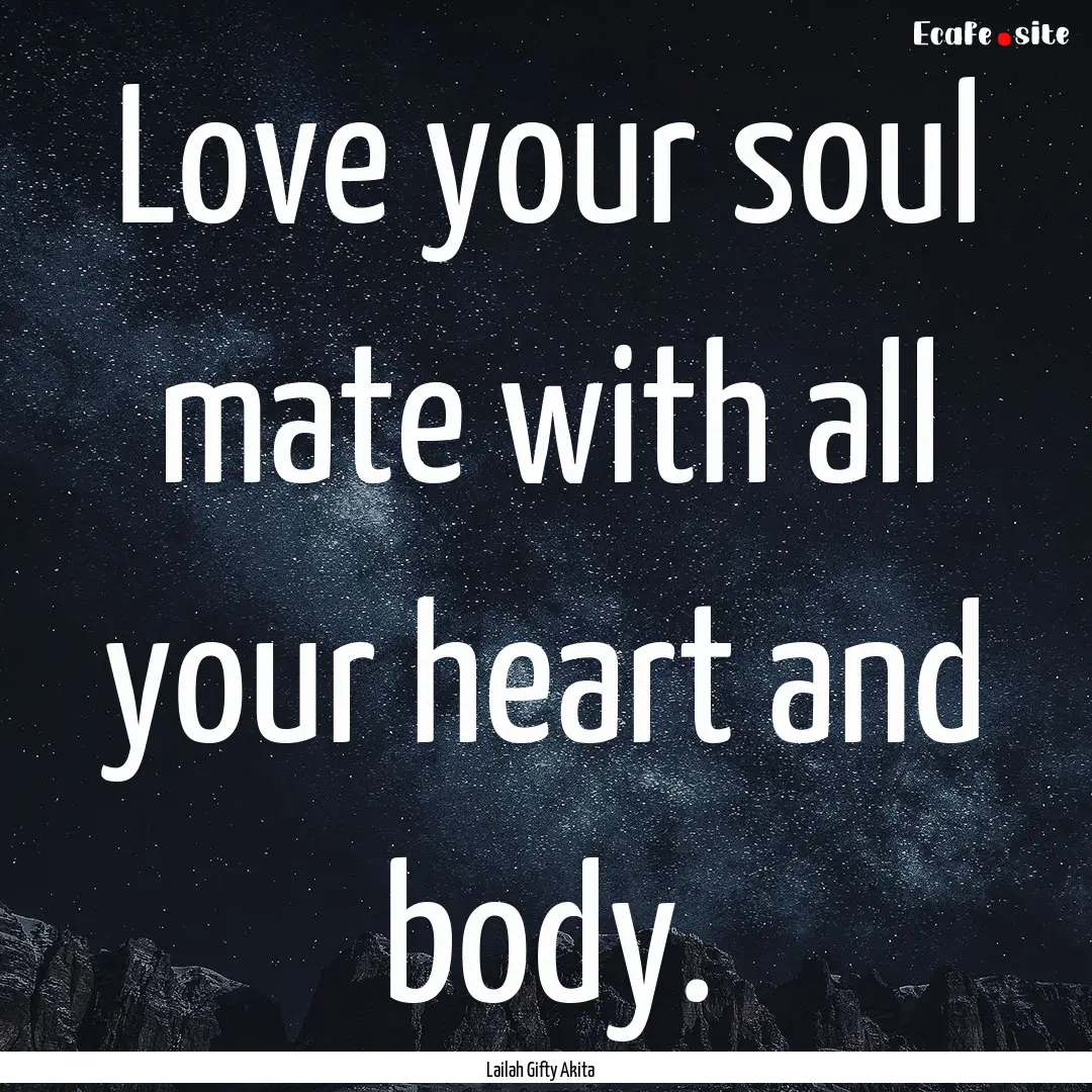 Love your soul mate with all your heart and.... : Quote by Lailah Gifty Akita