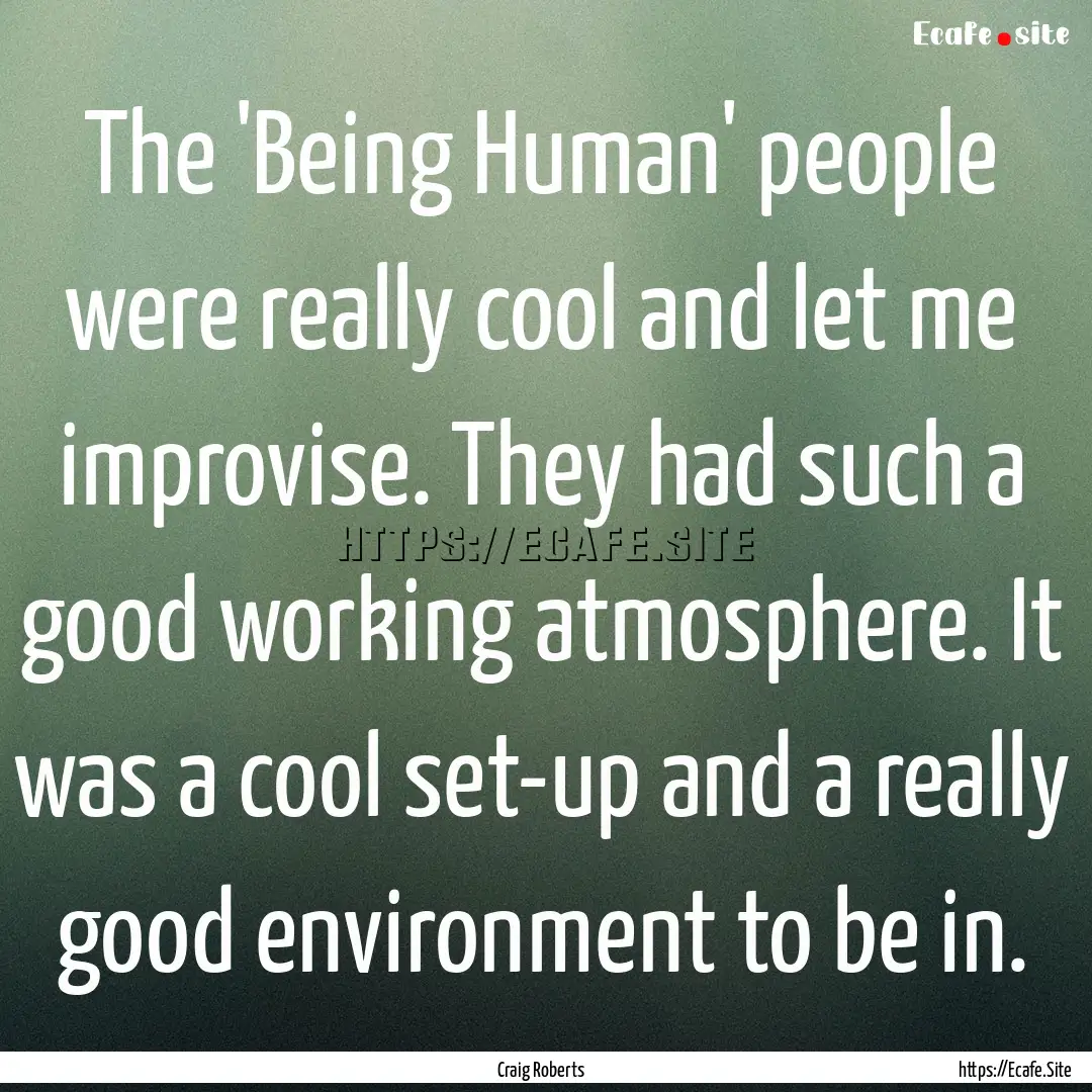 The 'Being Human' people were really cool.... : Quote by Craig Roberts