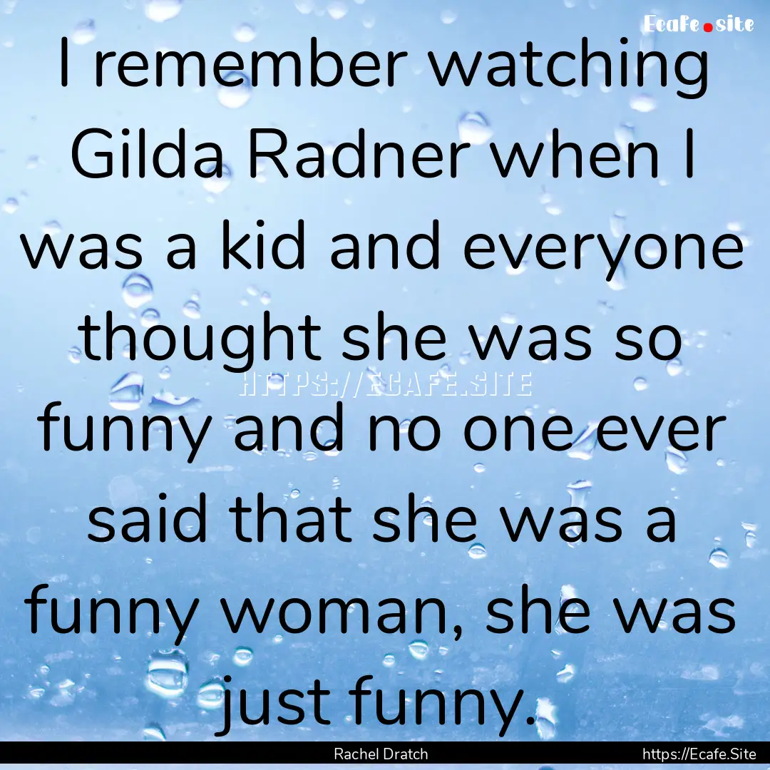 I remember watching Gilda Radner when I was.... : Quote by Rachel Dratch