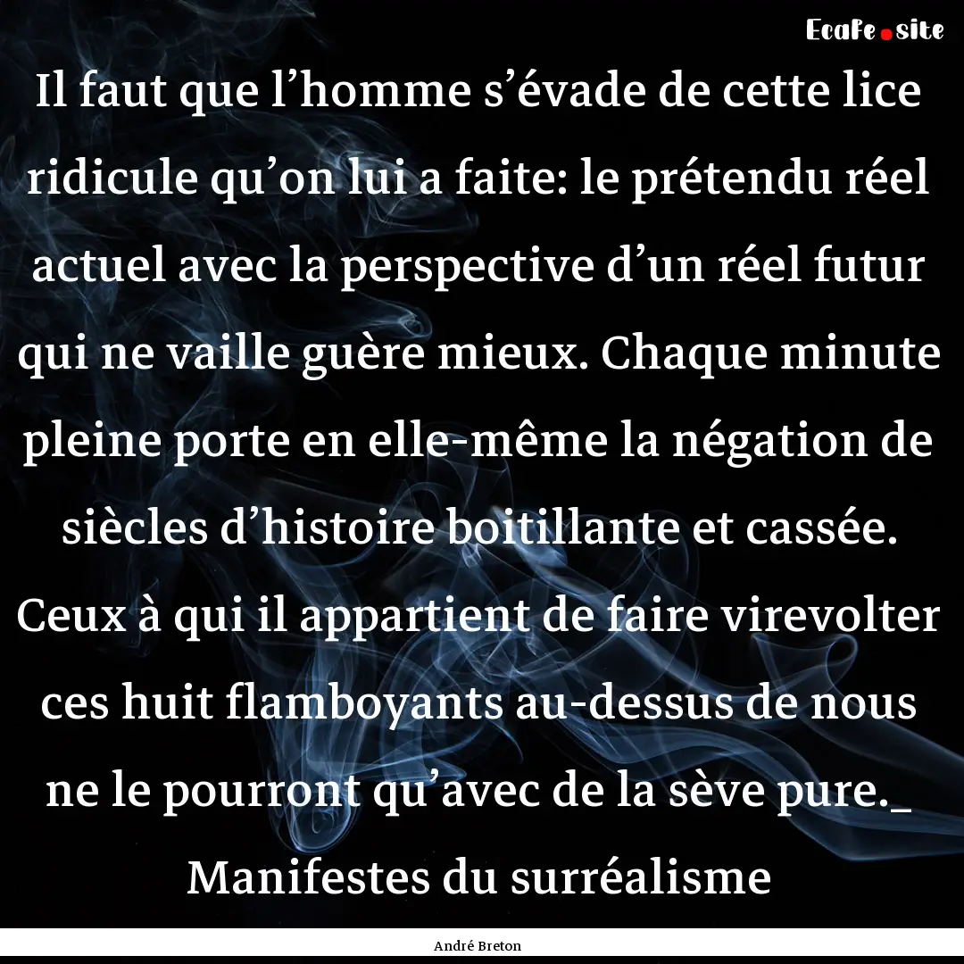 Il faut que l’homme s’évade de cette.... : Quote by André Breton