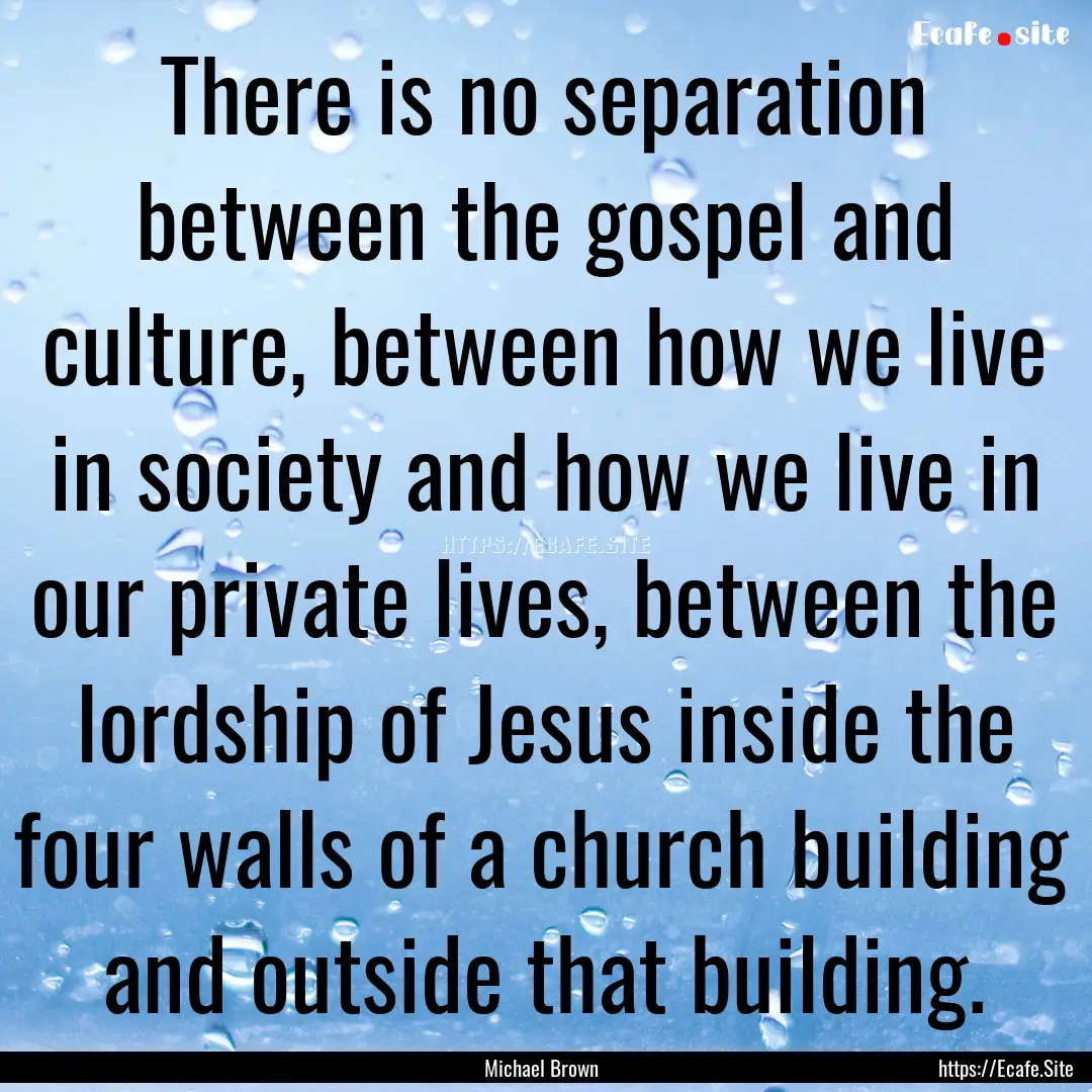 There is no separation between the gospel.... : Quote by Michael Brown