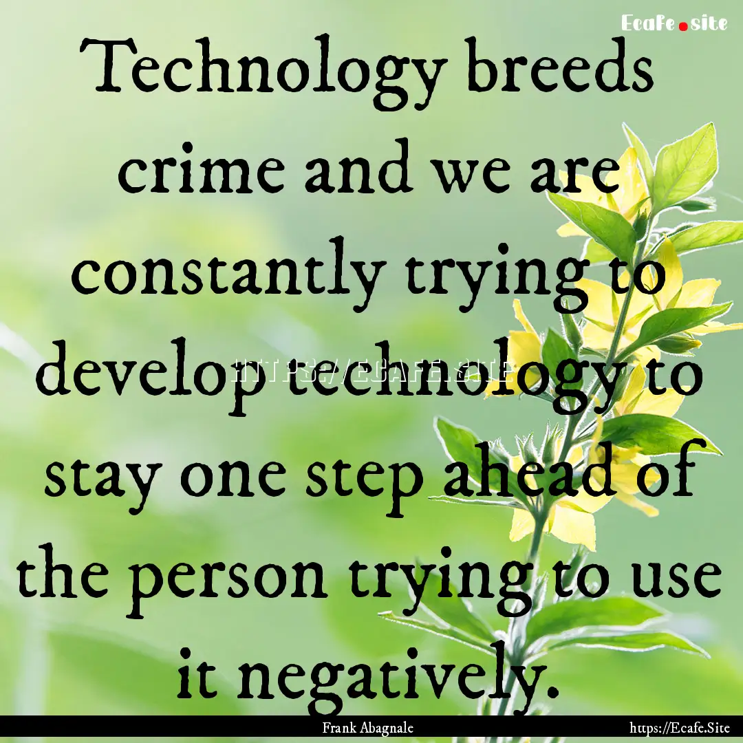 Technology breeds crime and we are constantly.... : Quote by Frank Abagnale