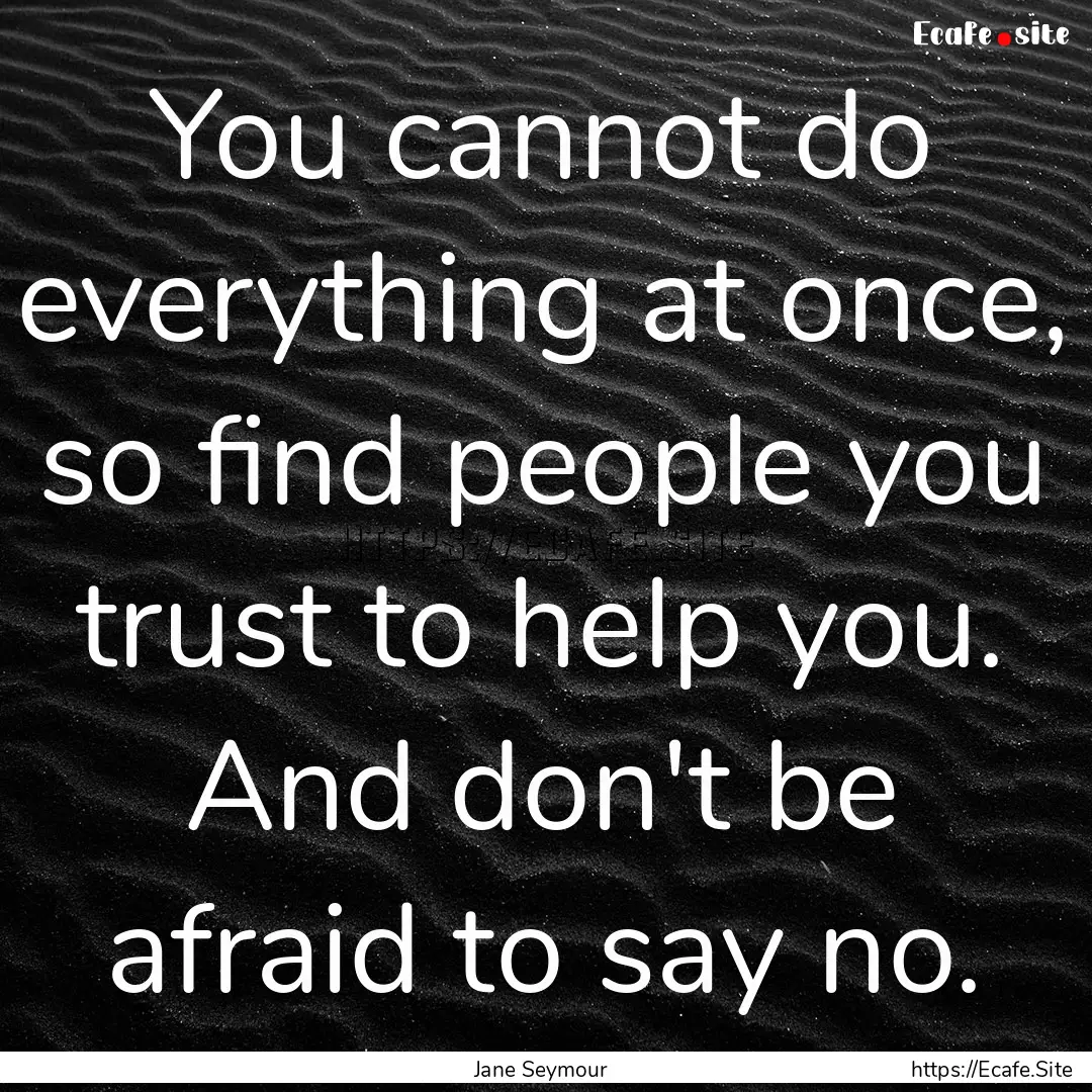 You cannot do everything at once, so find.... : Quote by Jane Seymour