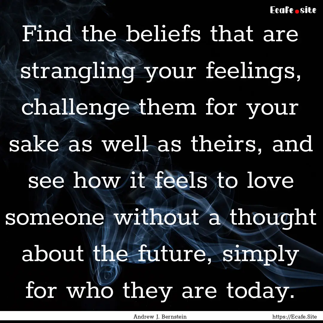 Find the beliefs that are strangling your.... : Quote by Andrew J. Bernstein