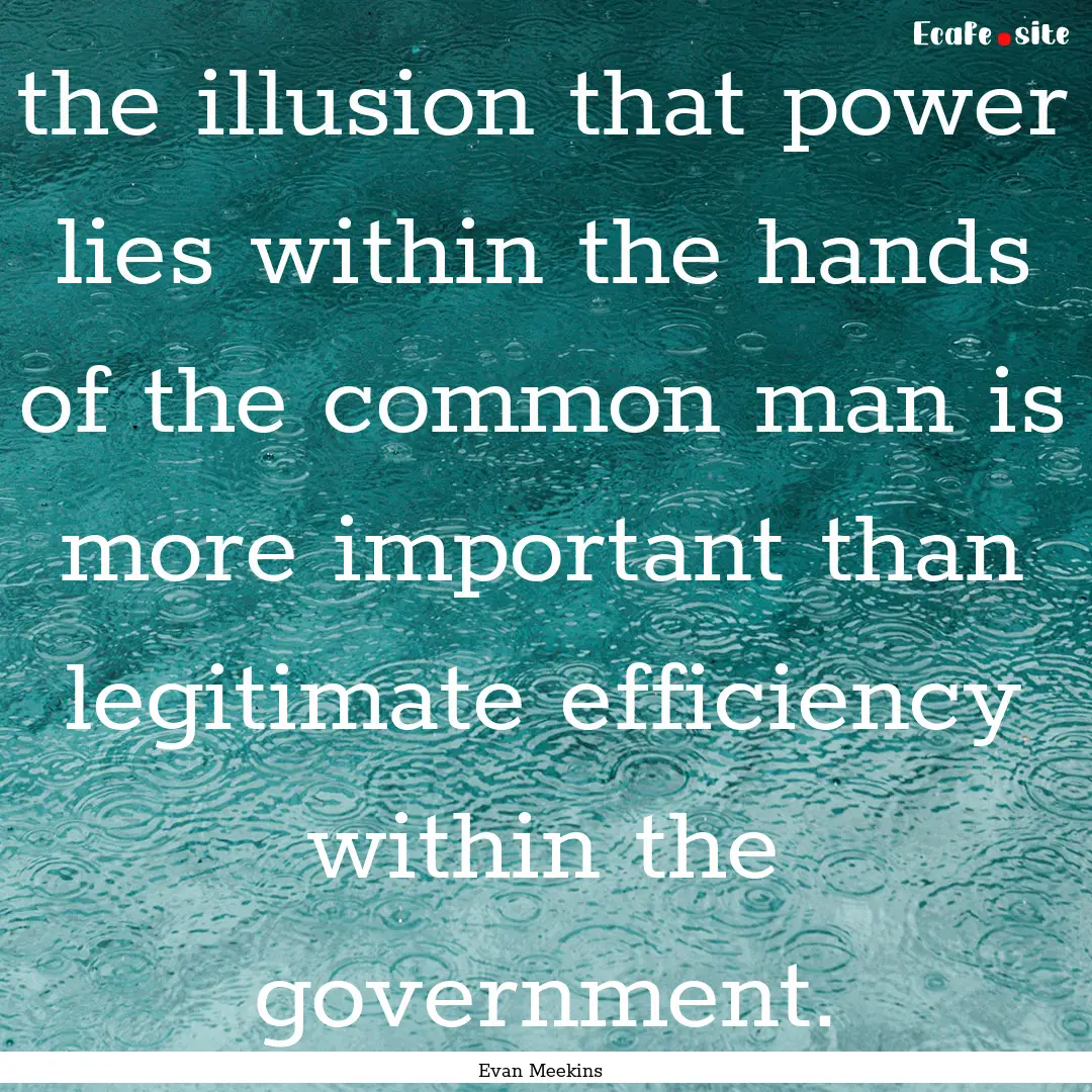 the illusion that power lies within the hands.... : Quote by Evan Meekins