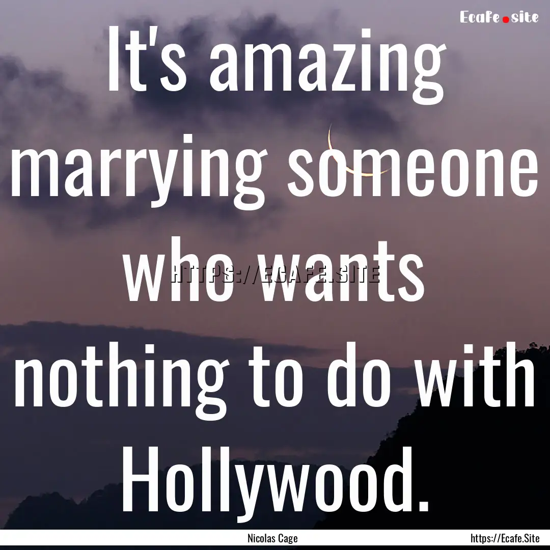 It's amazing marrying someone who wants nothing.... : Quote by Nicolas Cage