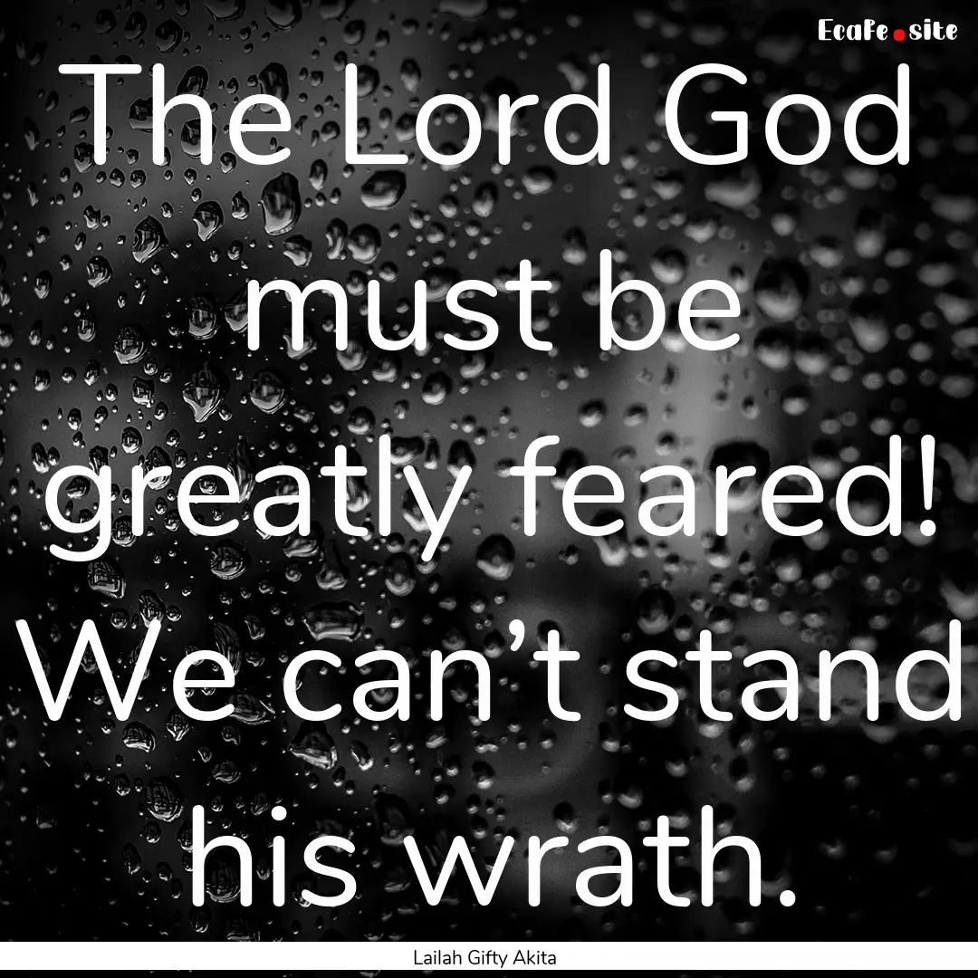 The Lord God must be greatly feared! We can’t.... : Quote by Lailah Gifty Akita